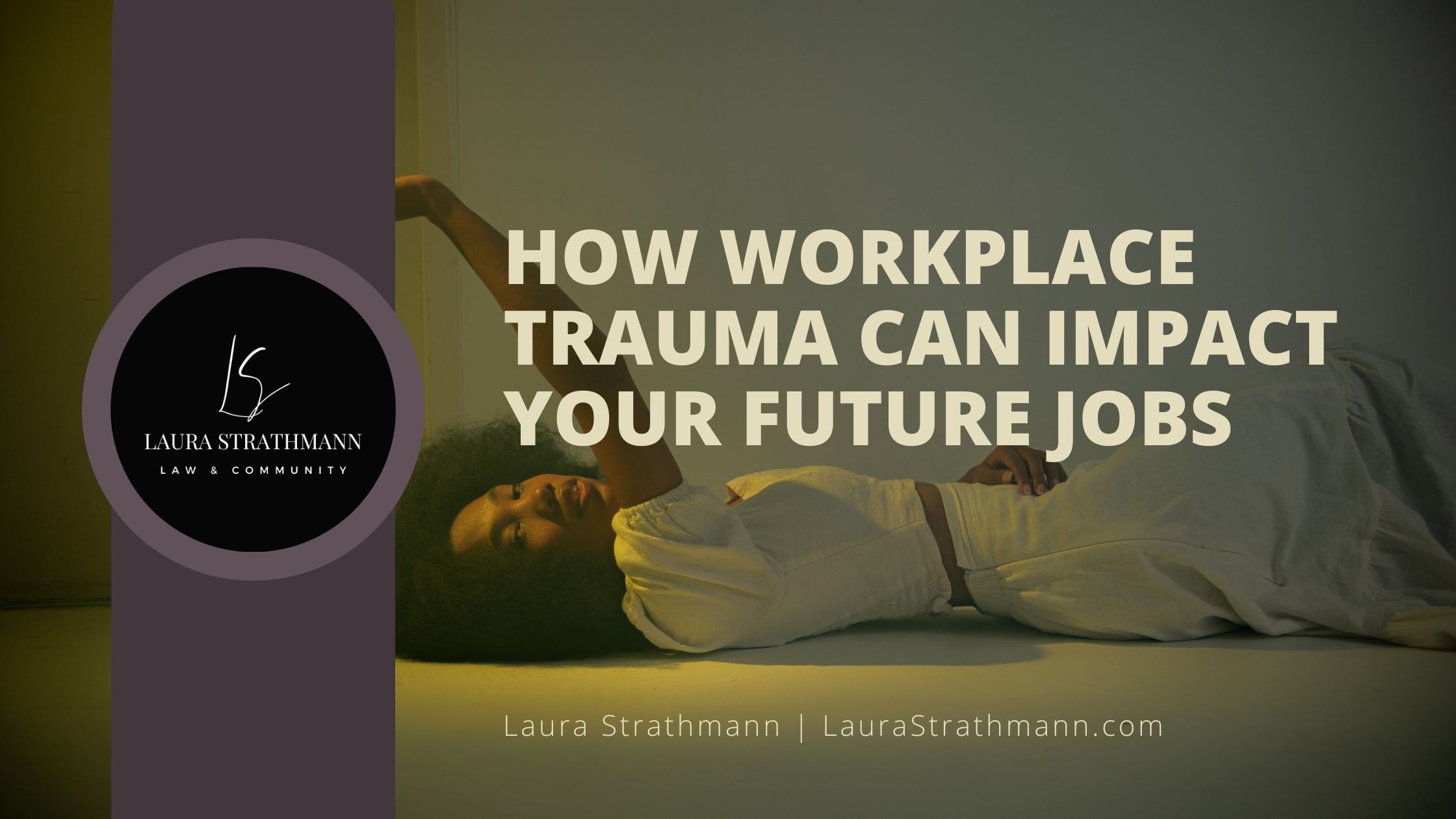 How Workplace Trauma Can Impact Your Future Jobs | Laura Strathmann ...